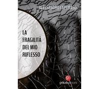 Libri Caporaso Alessandro - La Fragilita Del Mio Riflesso