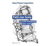 Libri Caprettini Gian Paolo - Fatti Non Foste. Le Trame Metaforiche Della Realta