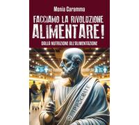 Libri Caramma Monia - Facciamo La Rivoluzione Alimentare Dalla Nutrizione All'a