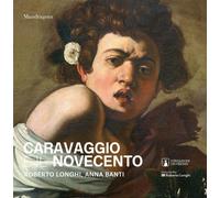 Libri Caravaggio E Il Novecento. Roberto Longhi, Anna Banti. Ediz. A Colori