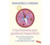 Libri Cardini Francesca - Una Bussola Per Genitori Imperfetti. Cura Le Ferite De