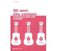 Libri Carioli Janna - Gli Anni Che Cantano. Il Canzoniere Delle Lame Di Bologna.