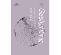 Libri Carla Bagnoli - Gaslighting. La Manipolazione Delle Ragioni