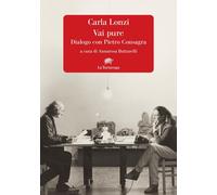 Libri Carla Lonzi - Vai Pure. Dialogo Con Pietro Consagra