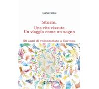 Libri Carla Rossi - Storie. Una Vita Vissuta. Un Viaggio Come Un Sogno. 50 Anni