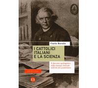 Libri Carlo Bovolo - I Cattolici Italiani E La Scienza. Il Discorso Apologetico