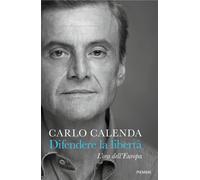 Libri Carlo Calenda - Difendere La Liberta. L'ora Dell'europa