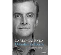 Libri Carlo Calenda - Difendere La Liberta. L'ora Dell'europa