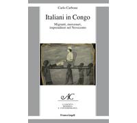Libri Carlo Carbone - Italiani In Congo. Migranti, Mercenari, Imprenditori Nel N