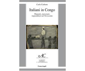 Libri Carlo Carbone - Italiani In Congo. Migranti, Mercenari, Imprenditori Nel N