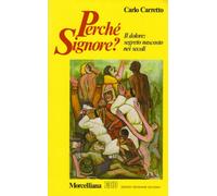 Libri Carlo Carretto - Perche Signorem Il Dolore: Segreto Nascosto Nei Secoli