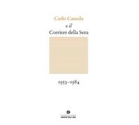 CARLO CASSOLA E IL CORRIERE DELLA SERA 1953-1984 - ANDREINI A. (Curatore) -
