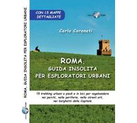 Libri Carlo Coronati - Roma, Guida Insolita Per Esploratori Urbani. 15 Trekking