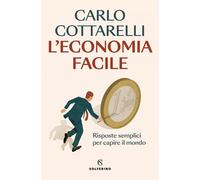 Libri Carlo Cottarelli - L' Economia Facile. Risposte Semplici Per Capire Il Mon