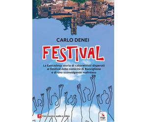 Libri Carlo Denei - Festival. La Fantasiosa Storia Di Cabarettisti Disperati Al