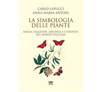 La simbologia delle piante. Magia, leggende, araldica e curiosistà del mondo vegetale