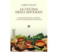 Libri Carlo Lapucci - La Cucina Degli Antenati. Le Stagioni Degli Alimenti E I P
