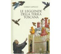 Libri Carlo Lapucci - Le Leggende Della Terra Toscana