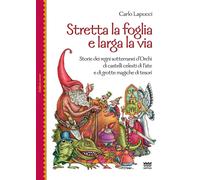 Libri Carlo Lapucci - Stretta La Foglia E Larga La Via. Storie Dei Regni Sotterr