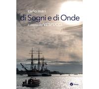 Libri Carlo Mari - Di Sogni E Di Onde. Il Ritorno Del Vespucci