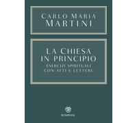 Libri Carlo Maria Martini - La Chiesa In Principio. Esercizi Spirituali Con Atti