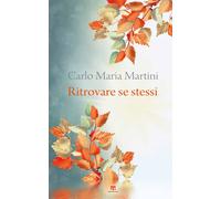 Libri Carlo Maria Martini - Ritrovare Se Stessi. C'e Un Momento Dell'anno Per Fe