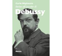 Libri Carlo Migliaccio - Invito all'ascolto di Debussy - 2018