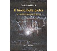 Libri Carlo Ossola - Il Fuoco Nella Pietra. La Tradizione Mistica Moderna