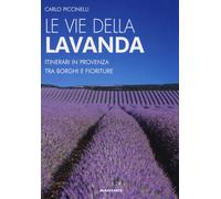 Libri Carlo Piccinelli - Le Vie Della Lavanda. Itinerari In Provenza Tra Borghi