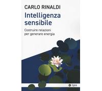 Libri Carlo Rinaldi - Intelligenza Sensibile. Costruire Relazioni Per Generare E