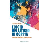 Elogio del litigio di coppia. Per una tenerezza che perdona - Rocchetta Carlo