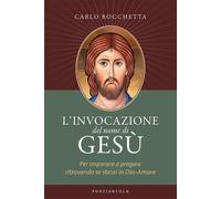 Libri Carlo Rocchetta - L' Invocazione Del Nome Di Gesu. Per Imparare A Pregare
