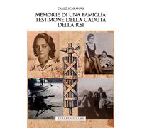 Libri Carlo Scarafoni - Memorie Di Una Famiglia Testimone Della Caduta Della Rsi