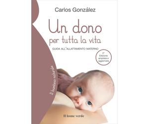 Libri Carlos GonzÃ¡lez - Un Dono Per Tutta La Vita. Guida All'allattamento Mater