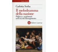Libri Carlotta Sorba - Il Melodramma Della Nazione. Politica E Sentimenti Nell'E