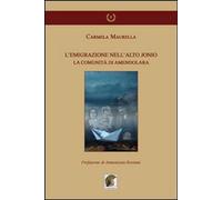 Libri Carmela Maurella - L' Emigrazione Nell'alto Jonio. La Comunita Di Amendola