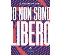 Libri Carmelo D'angelo - Io Non Sono Libero