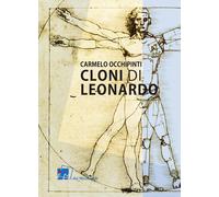 Libri Carmelo Occhipinti - Cloni Di Leonardo. Scritti Su Arte, Umanesimo E Tecno