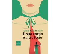 Libri Carmen Maria Machado - Il suo corpo e altre feste - 2019