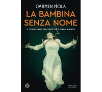 Libri Carmen Mola - La Bambina Senza Nome. Il Terzo Caso Dell'ispettrice Elena B