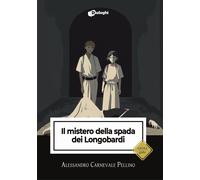Libri Carnevale Pellino Alessandro - Il Mistero Della Spada Dei Longobardi