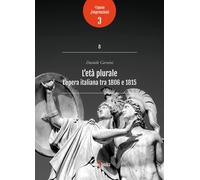 Libri Carnini Daniele - L' Eta Plurale. L'opera Italiana Tra 1806 E 1815
