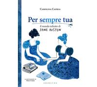 Libri Carolina Capria - Per Sempre Tua. Il Mondo Infinito Di Jane Austen