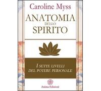 Anatomia dello spirito. I sette livelli del potere personale. Vol. 1