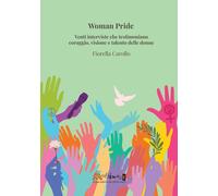 Libri Carollo Fiorella - Woman Pride. Venti Interviste Che Testimoniano Coraggio