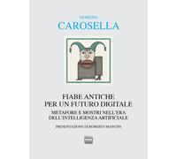 Libri Carosella Moreno - Fiabe Antiche Per Un Futuro Digitale. Metafore E Mostri