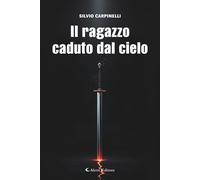 Libri Carpinelli Silvio - Il Ragazzo Caduto Dal Cielo