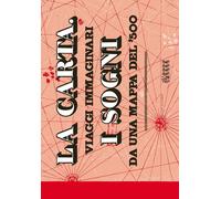 Libri Carta. I Sogni. Viaggi Immaginari Da Una Mappa Del '500. Ediz. Illustrata