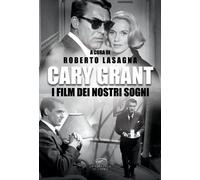 Libri Cary Grant. I Film Dei Nostri Sogni