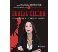 Libri Casa Perricone Marta - Serial Killer. Le Origini Traumatiche Della Violenz